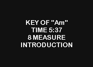 KEY OF Am
TIME 53?

8MEASURE
INTRODUCTION