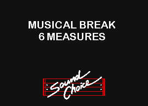 MUSICAL BREAK
6 MEASURES