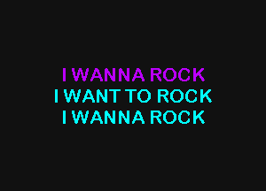 I WANT TO ROCK
I WANNA ROCK