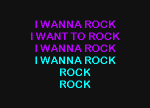 l WAN NA ROC K
ROCK
ROCK