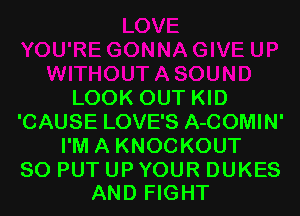 LOOK OUT KID
'CAUSE LOVE'S A-COMIN'
I'M A KNOCKOUT

SO PUT UPYOUR DUKES
AND FIGHT