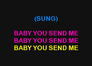 BABY YOU SEND ME