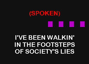 I'VE BEEN WALKIN'
IN THE FOOTSTEPS

OF SOCIETY'S LIES l