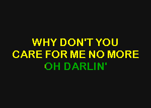 WHY DON'T YOU

CARE FOR ME NO MORE