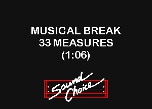 MUSICAL BREAK
33 MEASURES

(1 106)