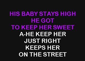 A-HE KEEP HER
JUST RIGHT
KEEPS HER

ON THE STREET