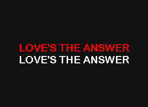 LOVE'S THE ANSWER