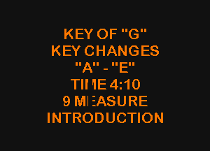 KEY OF G
KEY CHANGES
IIAII - IIEII

Tll'lE4z10
9 MIEASURE
INTRODUCTION