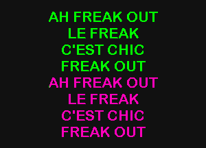 AH FREAK OUT
LE FREAK
C'EST CHIC
FREAK OUT