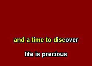 and a time to discover

life is precious