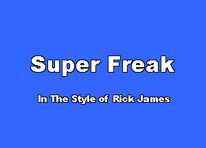 Super Freak

In The Styic of Rick James
