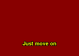 Just move on