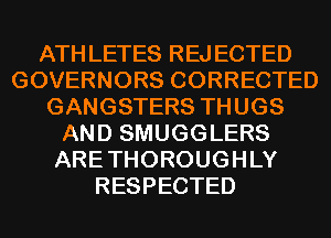 ATH LETES REJ ECTED
GOVERNORS CORRECTED
GANGSTERS THUGS
AND SMUGGLERS
ARE THOROUGHLY
RESPECTED