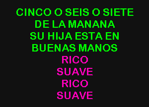 CINCO O SEIS O SIETE
DE LA MANANA
SU HIJA ESTA EN
BUENAS MANOS