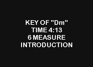 KEY OF Dm
TIME4z13

6MEASURE
INTRODUCTION