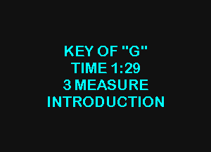 KEY OF G
TIME 1z29

3MEASURE
INTRODUCTION