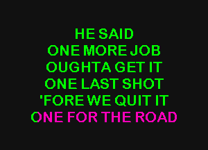 HESAID
ONEMORE JOB
OUGHTAGET IT

ONE LAST SHOT
'FOREWE QUIT IT