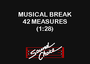 MUSICAL BREAK
42 MEASURES
(128)