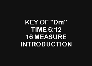KEY OF Dm
TIME 6z12

16 MEASURE
INTRODUCTION