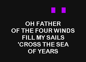 OHFATHER
OFTHEFOURVWNDS

HLLMYSAHS
'CROSSTHESEA
OFYEARS