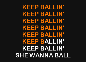 KEEP BALLIN'
KEEP BALLIN'
KEEP BALLIN'
KEEP BALLIN'
KEEP BALLIN'
KEEP BALLIN'

KEEP BALLIN'
SHEWANNA BALL l