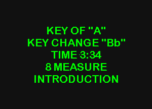 KEY OF A
KEY CHANGE Bb

TIME-3z34
8 MEASURE
INTRODUCTION