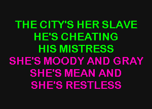 THE CITY'S HER SLAVE
HE'S CHEATING
HIS MISTRESS