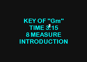 KEY OF Gm
TIME 3415

8MEASURE
INTRODUCTION