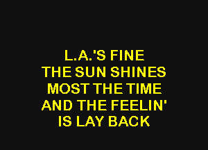 L.A.'S FINE
THESUN SHINES

MOST TH E TIME

AND THE FEELIN'
IS LAY BACK