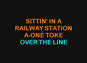 Sl'lTlN' IN A
RAILWAY STATION

A-ONETOKE
OVER THE LINE