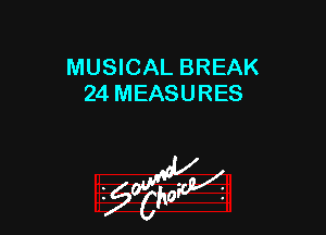 MUSICAL BREAK
24 MEASURES