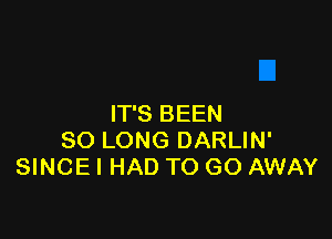 IT'S BEEN

SO LONG DARLIN'
SINCEI HAD TO GO AWAY