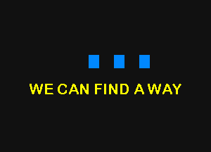 WE CAN FIND AWAY