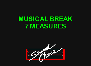 MUSICAL BREAK
7 MEASURES