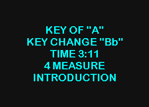 KEY OF A
KEY CHANGE Bb

TIME 3i11
4MEASURE
INTRODUCTION