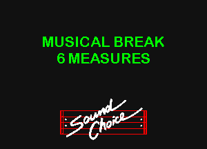 MUSICAL BREAK
6 MEASURES