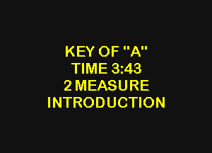 KEY OF A
TIME 3 43

2MEASURE
INTRODUCTION