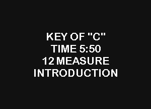 KEY OF C
TIME 550

1 2 MEASURE
INTRODUCTION