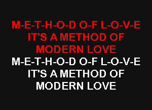 M-E-T-H-O-D O-F L-O-V-E
IT'S A METHOD OF
MODERN LOVE