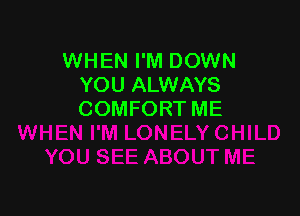 WHEN I'M DOWN
YOUAMWAYS

COMFORT ME
