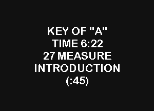 KEY OF A
TIME 6z22

27MEASURE
INTRODUCTION
C45)