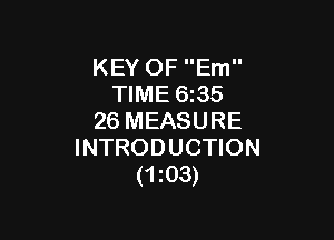 KEY OF Em
TIME 635

26 MEASURE
INTRODUCTION
(ms)