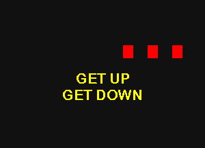 GETUP
GET DOWN