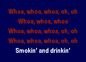 Smokin' and drinkin'