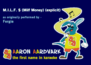 M.I.L.F. s (Milt Money) (explicit) '

.ax (zumua ) pu'mn a ! lu
Fcrgic

ARON ARDVARK

the first name in karaoke