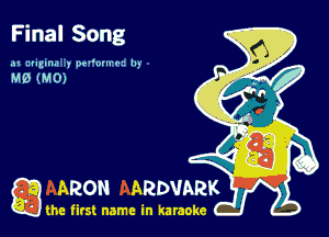 Final Song

m zzumua ) pr
M9 (M0)

ARON ARDVARK

the firs! name in karaoke