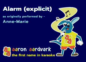 Alarm (explicit)
as originally pnl'nrmhd by -

Anne-Mane

g the first name in karaoke