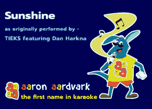 Sunshine

.15 originally povinrmbd by -

TIEKS k-ohaung Dan Mark n.-

g the first name in karaoke