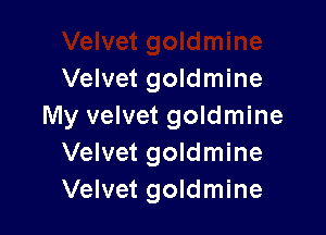 Velvet goldmine
My velvet goldmine

Velvet goldmine
Velvet goldmins