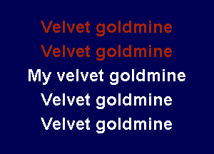 My velvet goldmine

Velvet goldmine
Velvet goldmine